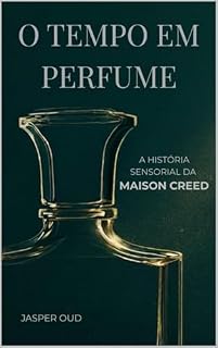 Livro O TEMPO EM PERFUME: A História Sensorial da Maison Creed (Narrativas Olfativas: As Histórias Sensoriais das Maisons de Nicho)
