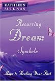 Recurring Dream Symbols: Maps to Healing Your Past by Kathleen Sullivan