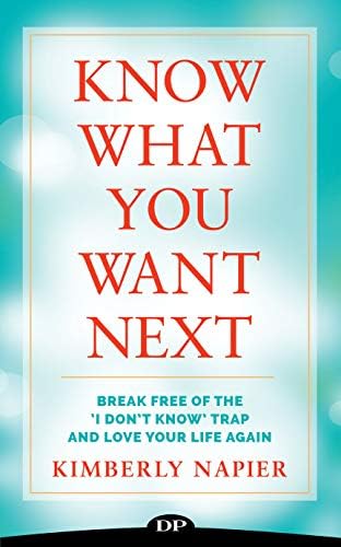 Know What You Want Next: Break Free of the 'I Don't Know' Trap and Love Your Life Again