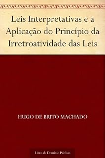 Livro Leis Interpretativas e a Aplicação do Princípio da Irretroatividade das Leis