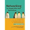 Networking for People Who Hate Networking: A Field Guide for Introverts, the Overwhelmed, and the Underconnected-