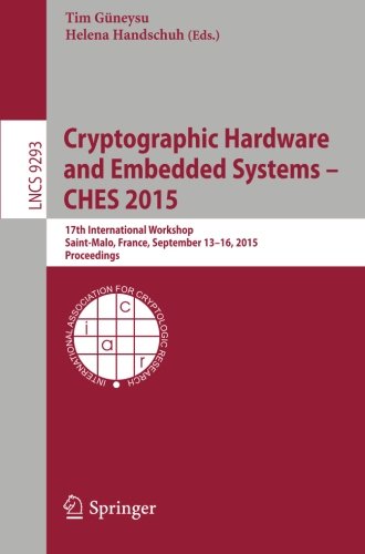 Cryptographic Hardware and Embedded Systems -- CHES 2015: 17th International Workshop, Saint-Malo, France, September 13-16, 2015, Proceedings (Lecture Notes in Computer Science)