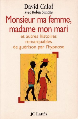 Monsieur ma femme, madame mon mari et autres histoires de guérison d'après les carnets d'un hypnothérapeute
