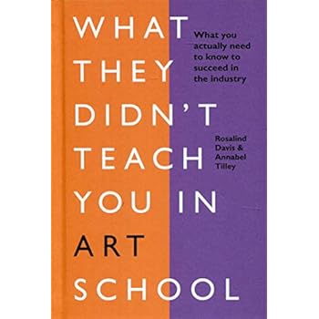 What They Didn't Teach You In Art School: What you need to know to survive as an artist
