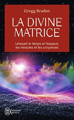 La divine matrice: Unissant le temps et l'espace, les miracles et les croyances (Aventure secrète (11731))