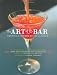 The Art of the Bar: Cocktails Inspired by the Classics by Jeff Hollinger, Rob Schwartz