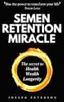 Semen Retention Miracle: Secrets of Sexual Energy Transmutation ...