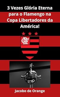 Livro 3 Vezes Glória Eterna para o Flamengo na Copa Libertadores da América!