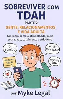 Livro Sobreviver com TDAH – Parte 2 Gente, Relacionamentos e Vida Adulta: (Um manual meio atrapalhado, meio engraçado, totalmente verdadeiro)
