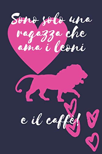Sono solo una ragazza che ama i leoni e il caffè: regalo leone Divertente Donne Taccuino o diario/agenda a righe da compilare da soli (Italian Edition) -  Solo Ragazza, Paperback