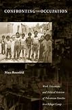 Confronting the Occupation: Work, Education, and Political Activism of Palestinian Families in a Refugee Camp, Maya Rosenfeld, 0804737517