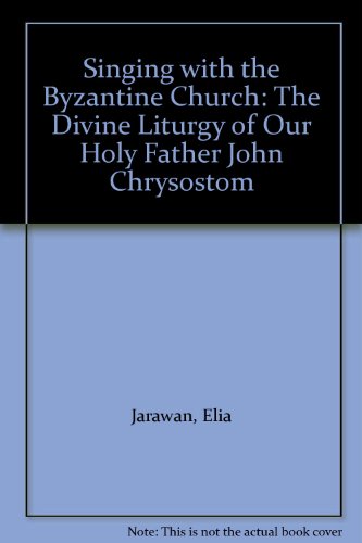 Singing with the Byzantine Church: The Divine Liturgy of Our Holy Father John Chrysostom