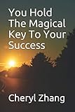 You Hold The Magical Key To Your Success by Cheryl Zhang