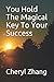You Hold The Magical Key To Your Success by Cheryl Zhang