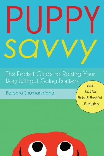 Puppy Savvy: The Pocket Guide to Raising Your Dog Without Going Bonkers