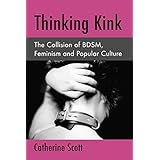 Thinking Kink: The Collision of BDSM, Feminism and Popular Culture
