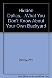 Front cover for the book Hidden Dallas....What You Don't Know About Your Own Backyard by Kirk Dooley
