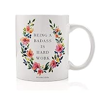 Being A Badass Is Hard Work Coffee Mug Gift Idea Unique Pretty Birthday Gift Woman Female Office Coworker Humorous Christmas Present for Mom Wife Girlfriend 11oz Ceramic Tea Cup by Digibuddha DM0236