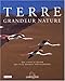 Terre grandeur nature : Les chefs-d'oeuvre des plus grands photographes by