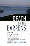 Death on the Barrens: A True Story of Courage and Tragedy in the Canadian Arctic by 