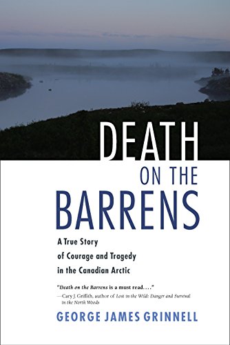 Death on the Barrens: A True Story of Courage and Tragedy in the Canadian Arctic by George James Grinnell