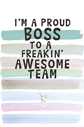 I Am a Proud Boss to a Freakin' Awesome Team: Blank Lined Notebook Journal Gift for Coworker, Teacher, Friend