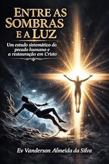 Livro Entre as Sombras e a Luz: É um estudo sitemático do pecado, traz definições, niveis, classes, etimologia, com hermenêutica e exegese bíblica, etc... (Produzindo ... frutos dignos de arrependiemento Livro 1)