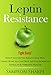Leptin Resistance: Fight Back! Don't Let Leptin Resistance Win - Learn How to Control Leptin Hormones for  Vibrant Health (Leptin Diet - This Your Ultimate Guide on How to Overcome Leptin Reistance)