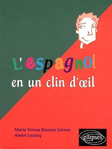 L'espagnol en un clin d'oeil : Toutes les expressions idiomatiques de la tête aux pieds du coq à l by André Lecocq, Teresa Bouzon Gomez