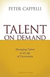 Talent on Demand: Managing Talent in an Age of Uncertainty