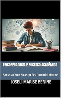 Psicopedagogia e Sucesso Acadêmico: Apostila Como Alcançar Seu Potencial Máximo