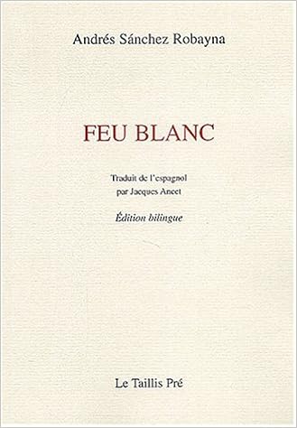 Amazon Fr Feu Blanc Edition Bilingue Francais Espagnol Sanchez Robayna Andres Ancet Jacques Livres