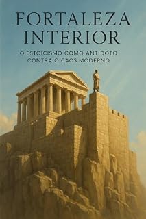 Livro Fortaleza Interior: O Estoicismo como antídoto contra o caos moderno