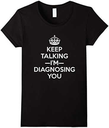 Women's Keep Talking I'm Diagnosing You Funny Psychotherapy T-Shirt Medium Black