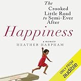 Happiness: A Memoir: The Crooked Little Road to Semi-Ever After by 
