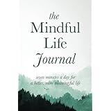 The Mindful Life Journal: Seven Minutes a Day for a Better, More Meaningful Life