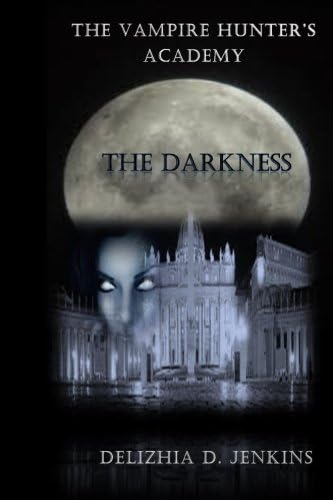 The Vampire Hunter's Academy: The Darkness (The Vampire Hunters Academy Book 1)