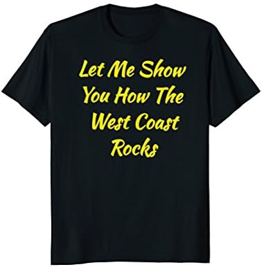 Let Me Show You How The West Coast Rocks Shirt