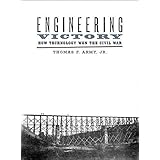 Engineering Victory: How Technology Won the Civil War (Johns Hopkins Studies in the History of Technology)