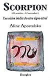 Une vision inédite de votre signe astral : Scorpion, 23 octobre-22 novembre by Aline Apostolska