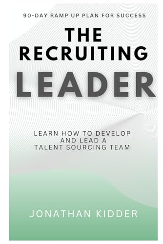 The Recruiting Leader: Learn How to Develop and Lead a Talent Sourcing Team