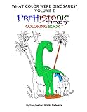 What Color were Dinosaurs? Volume 2. The Prehistoric Times Coloring Book (What Color were Prehistoric Animals?) by