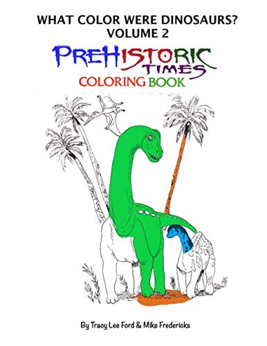 What Color were Dinosaurs? Volume 2. The Prehistoric Times Coloring Book (What Color were Prehistoric Animals?) by Tracy Lee Ford, Mike Fredericks