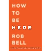 How to Be Here: A Guide to Creating a Life Worth Living