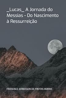 Livro _lucas_ A Jornada Do Messias - Do Nascimento À Ressurreição