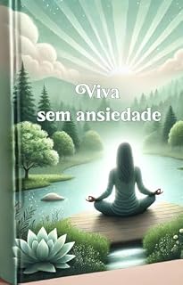 Livro Viva Sem Ansiedade: Encontre Paz em um Mundo Acelerado: Técnicas práticas e eficazes para controlar a mente, recuperar o equilíbrio emocional e viver com mais leveza