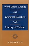 Word-Order Change and Grammaticalization in the History of Chinese, Sun, Chaofen, 0804724180