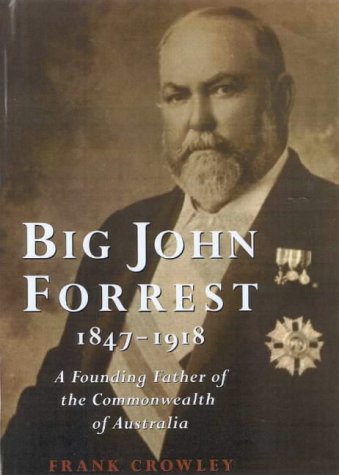 Big John Forrest 1847-1918: A Founding Father of the Commonwealth of Australia