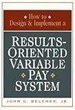 How to Design & Implement a Results-Oriented Variable Pay System, John G. Belcher Jr., 0814402968
