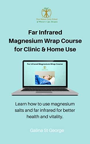 Far Infrared Magnesium Wrap Course for Clinic & Home Use: Learn how to use magnesium salts and far infrared for better health and vitality (Mineral Healing Courses Book 5)
